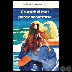 CRUZARÉ EL MAR PARA ENCONTRARTE - Autora: MILIA GAYOSO MANZUR - Año 2023